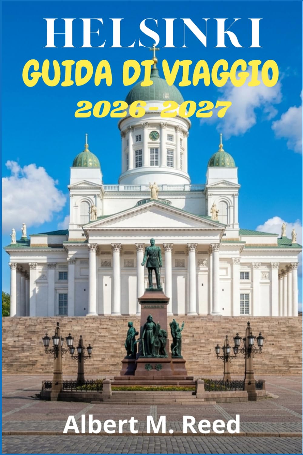 HELSINKI GUIDA DI VIAGGIO 2026-2027: Percorsi esclusivi tra architettura nordica, mercati sul mare, fortezze insulari ed esperienze locali da vivere tutto l’anno