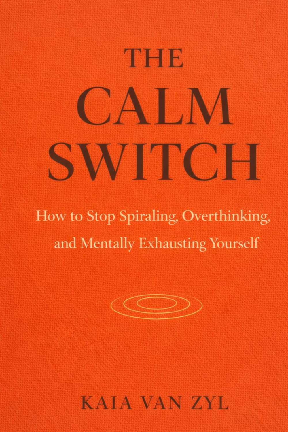The Calm Switch: How to Stop Spiraling, Overthinking, and Mentally Exhausting Yourself