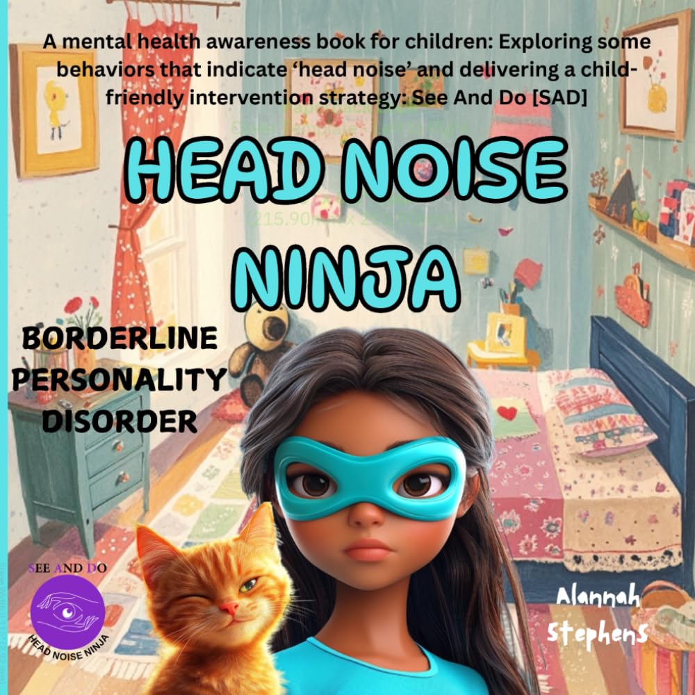 HEAD NOISE NINJA - BORDERLINE PERSONALITY DISORDER: A mental health awareness book for children: Exploring some key behaviors that indicate a person ... – SAD. (See And Do (SAD) Head Noise Ninja)