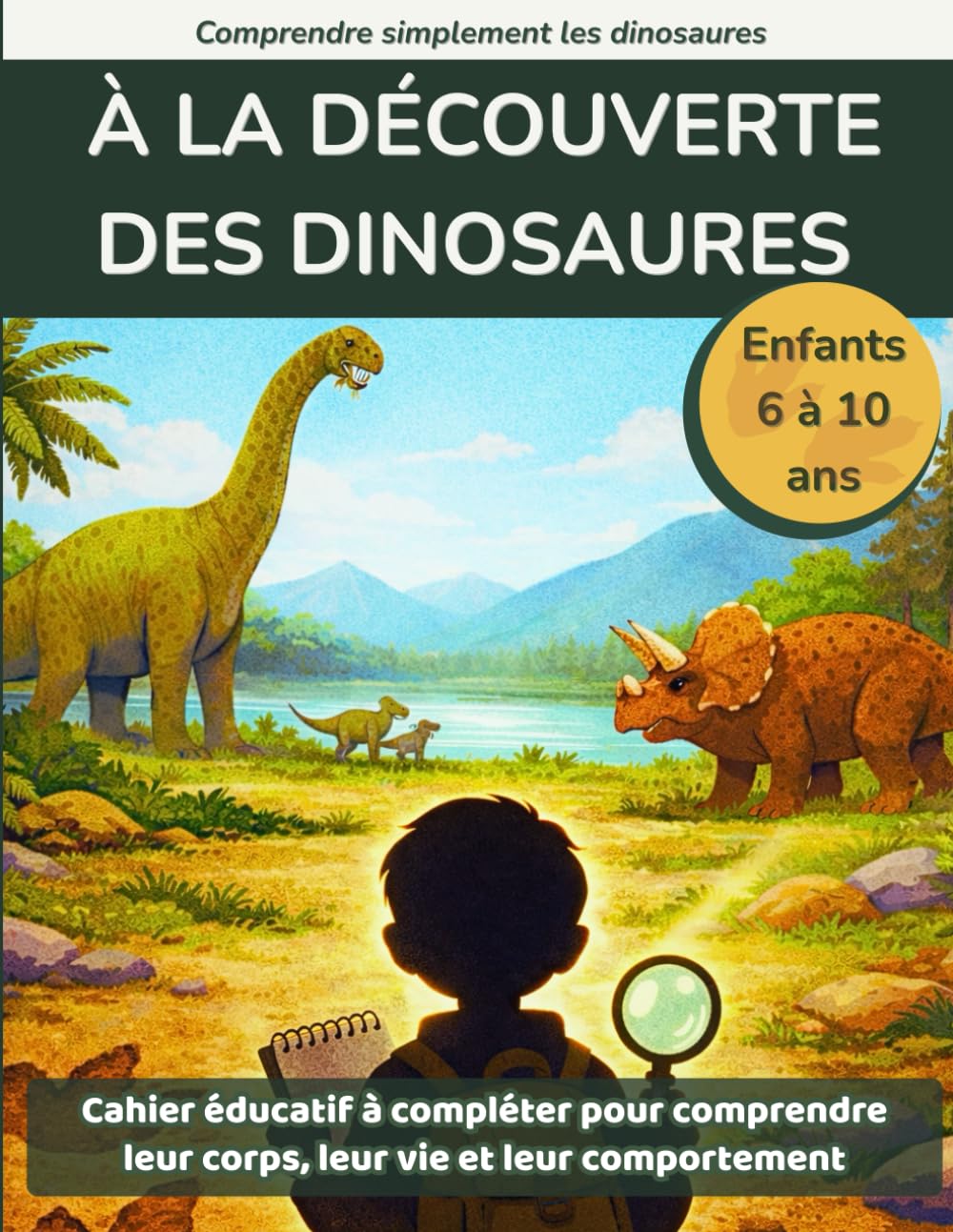 À la découverte des dinosaures: Cahier éducatif à compléter pour comprendre leur corps, leur vie et leur comportement (6 à 10 ans) (Comprendre simplement les dinosaures)