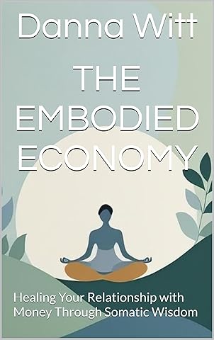 The Embodied Economy: Healing Your Relationship with Money Through Somatic Wisdom