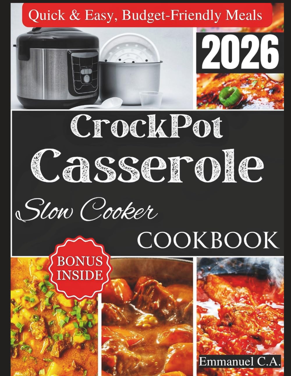 CrockPot Casserole Slow Cooker Cookbook 2026: 365+ Days of Quick & Easy Dump-and-Go Budget & Family-Friendly Meals and Time-Saving Recipes for ...