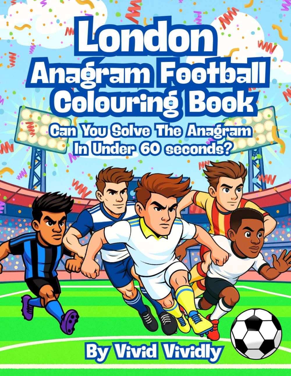 London Anagram Football Colouring Book - Can You Solve The Anagram In Under 60 Seconds: Celebrate the Passion of Football by Colouring Players, Crowds and Matchday Scenes