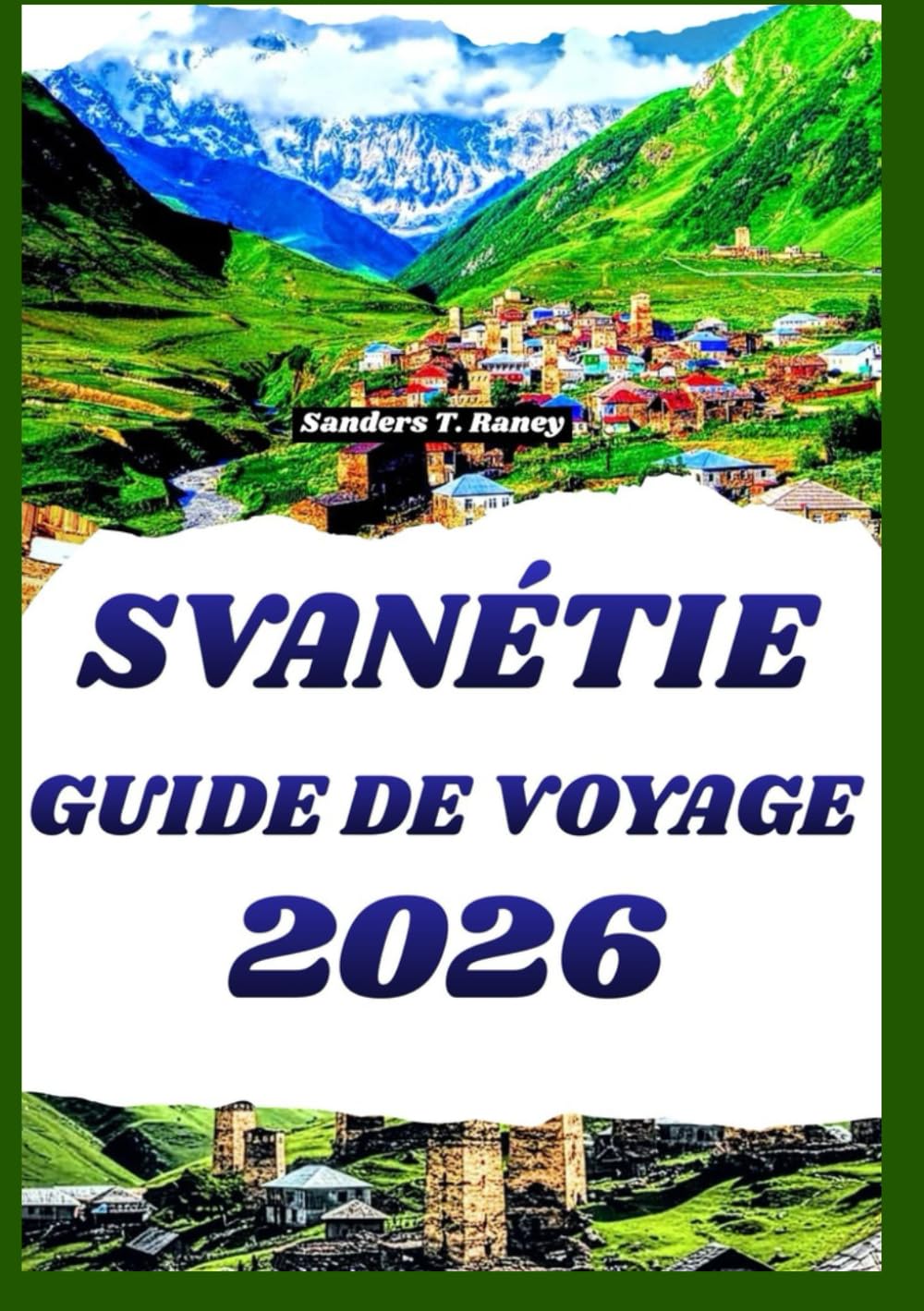 SVANÉTIE GUIDE DE VOYAGE 2026: Itinéraires, expériences locales et trésors cachés pour des aventures immersives en montagne