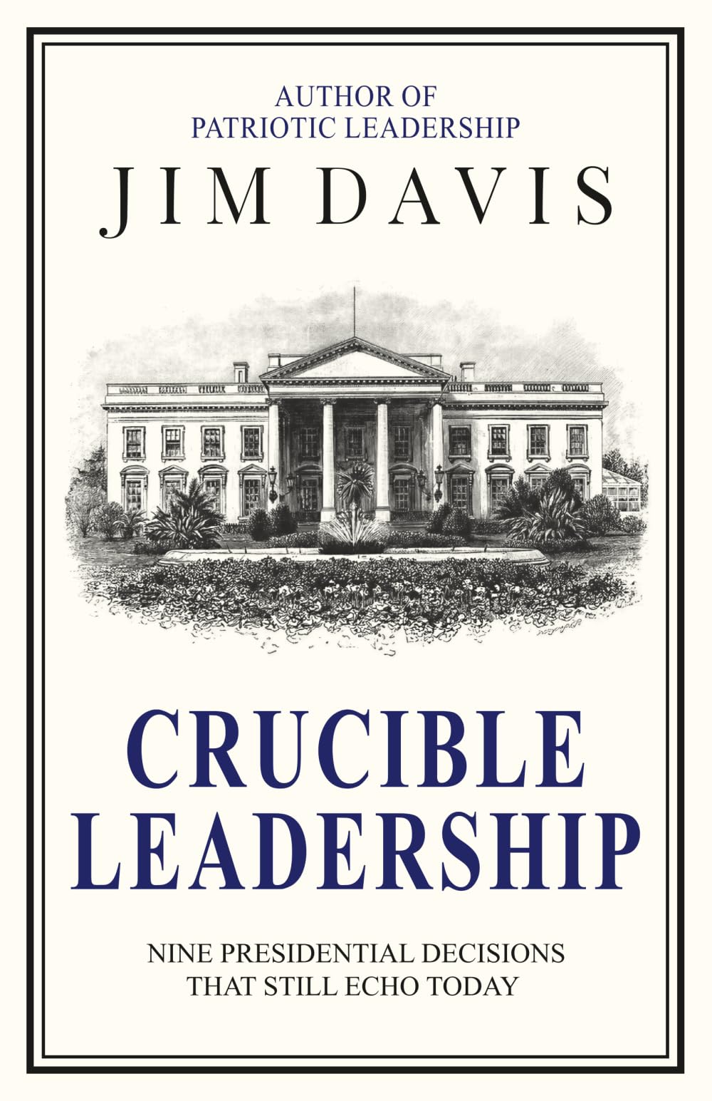 Crucible Leadership: Nine Presidential Decisions That Still Echo Today: 3 (The Leadership Legacy Series)