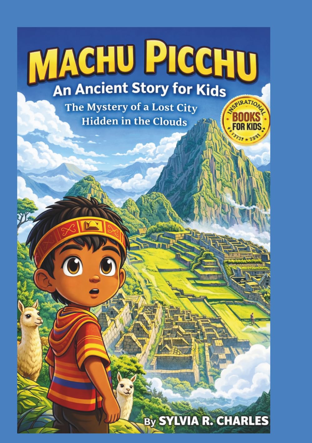 MACHU PICCHU An Ancient Story for Kids: The Mystery of a Lost City Hidden in the Clouds (know some of your inventors and some ancient stories)