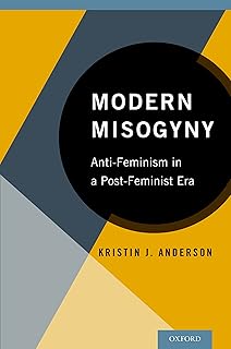 Modern Misogyny: Anti-Feminism in a Post-Feminist Era