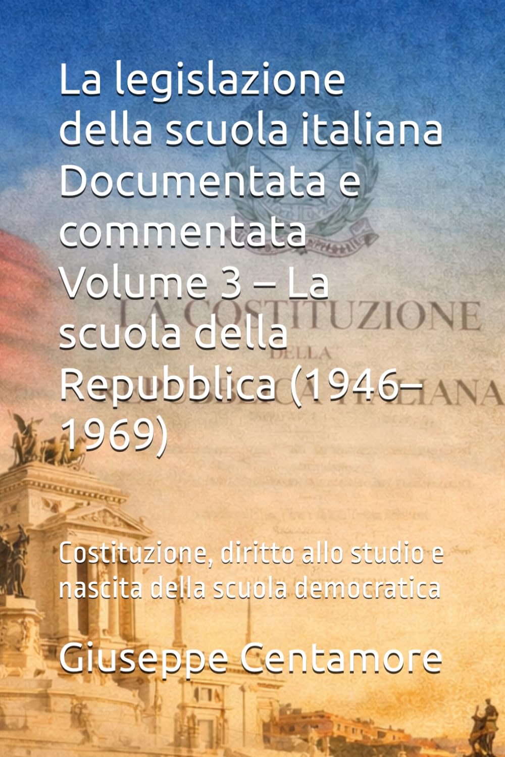 La legislazione della scuola italiana Documentata e commentata Volume 3 – La scuola della Repubblica (1946–1969): Costituzione, diritto allo studio e nascita della scuola democratica