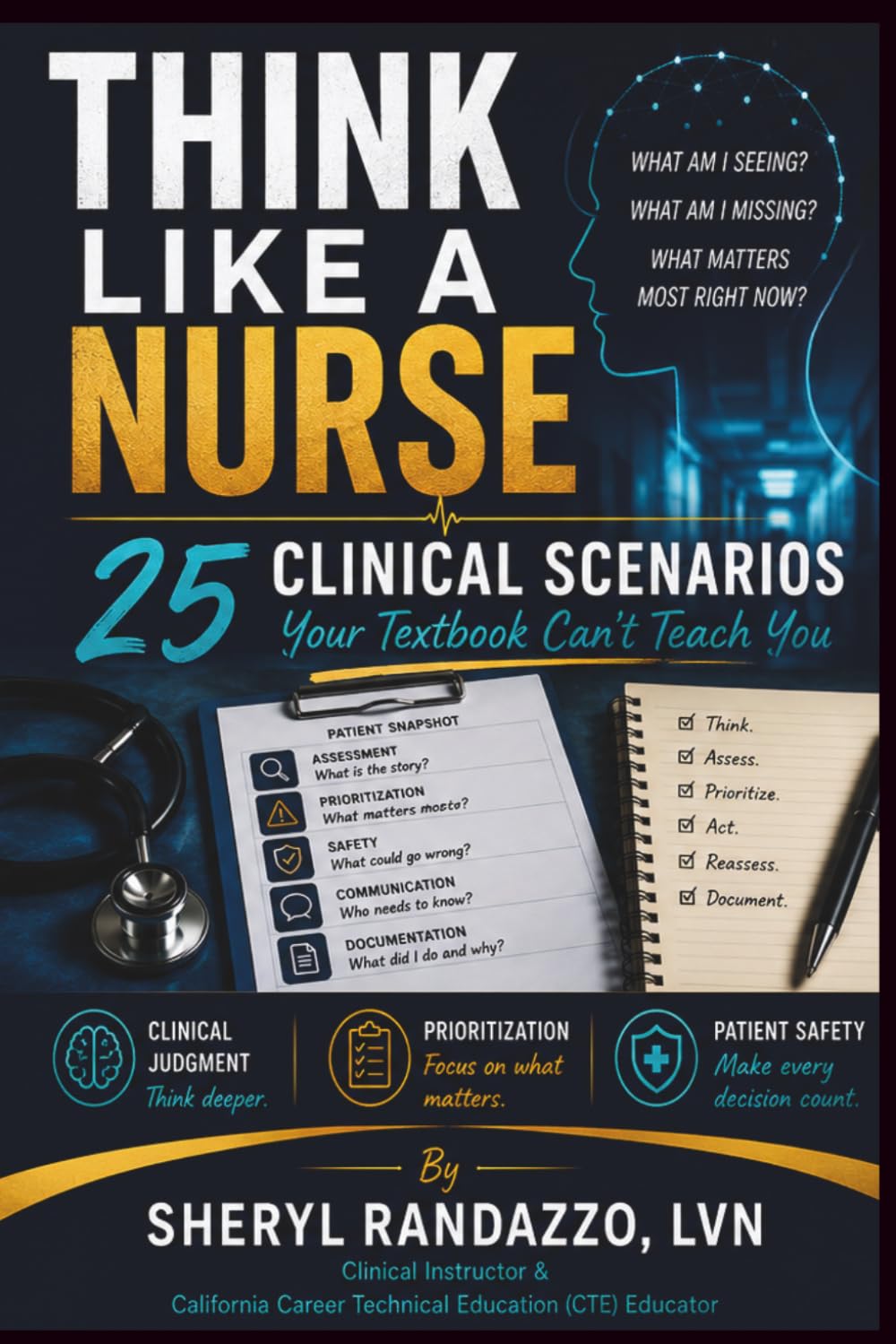 Think Like a Nurse: 25 Clinical Scenarios Your Textbook Can't Teach You: Clinical Judgment • Prioritization • Patient Safety