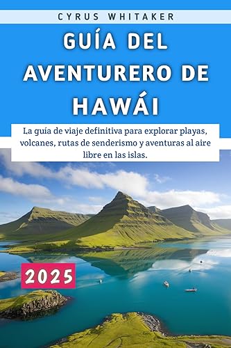 Guía Del Aventurero De Hawái 2025: La guía de viaje definitiva para explorar playas, volcanes, rutas de senderismo y aventuras al aire libre en las islas. (Spanish Edition)