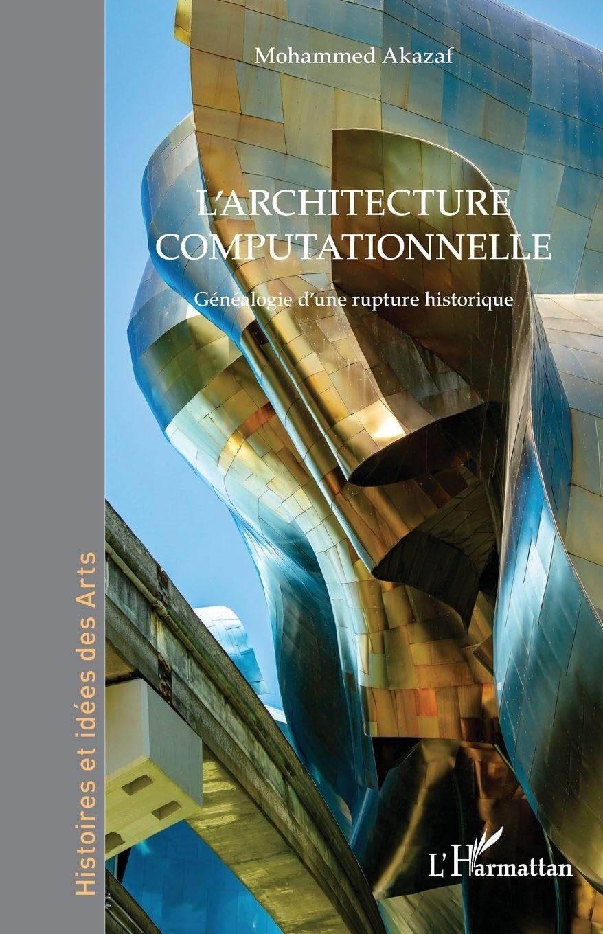 L’architecture computationnelle: Généalogie d’une rupture historique (Histoires Et Idées Des Arts)