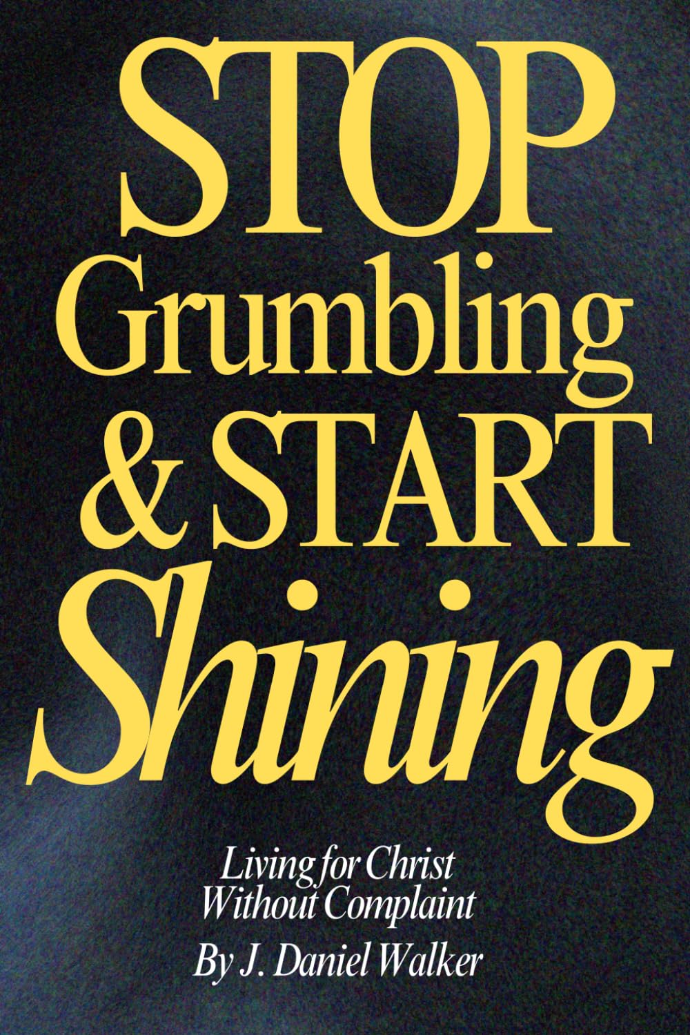 Stop Grumbling & Start Shining: Living for Christ Without Complaint
