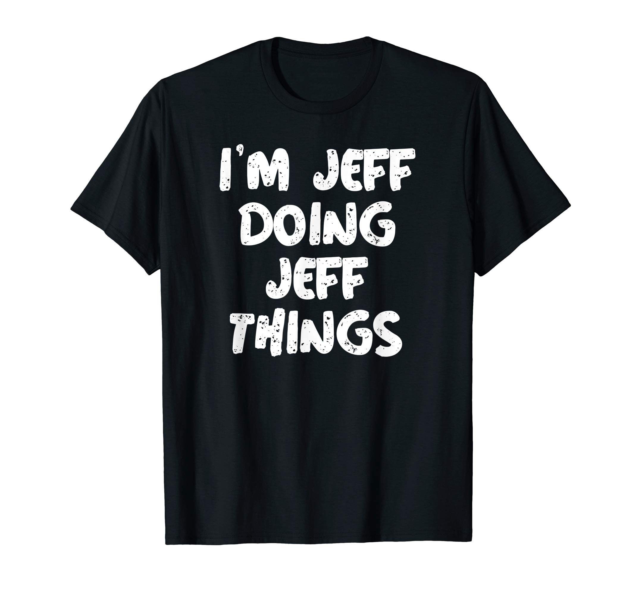 I'm Jeff Doing Jeff Things Tshirt by T&TI'm Jeff Doing Jeff Things Shirt Funny Gift T-Shirt