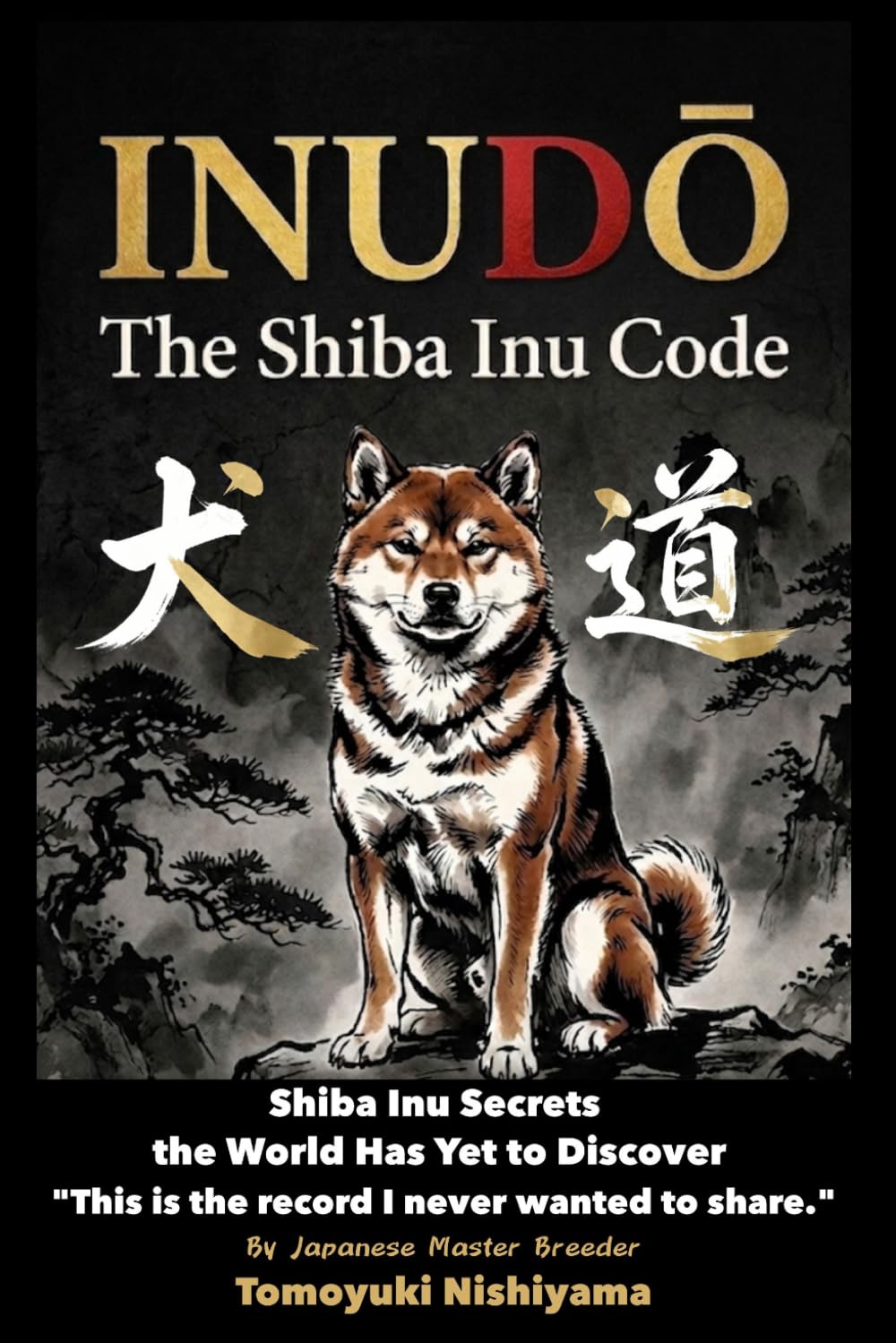 INUDŌ: The Shiba Inu Code: 50 Years of Wisdom from a Japanese Master Breeder A Definitive Guide to Training the Primitive Soul of the Shiba Inu and Japanese Dogs
