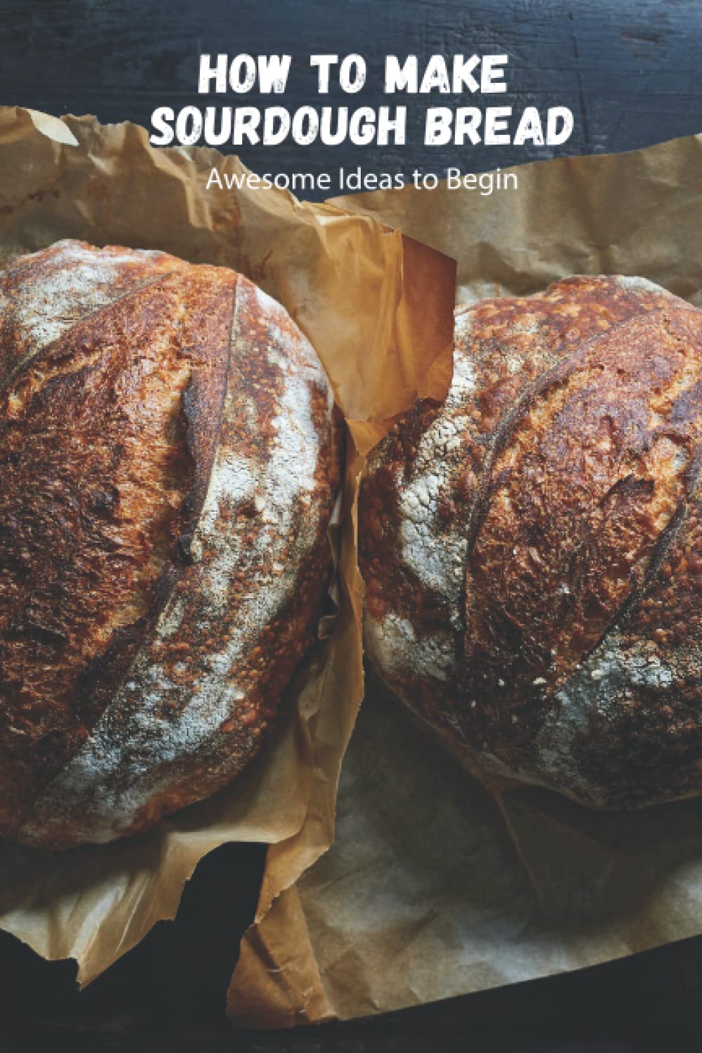 Buy How to Make Sourdough Bread Awesome Ideas to Begin Online at