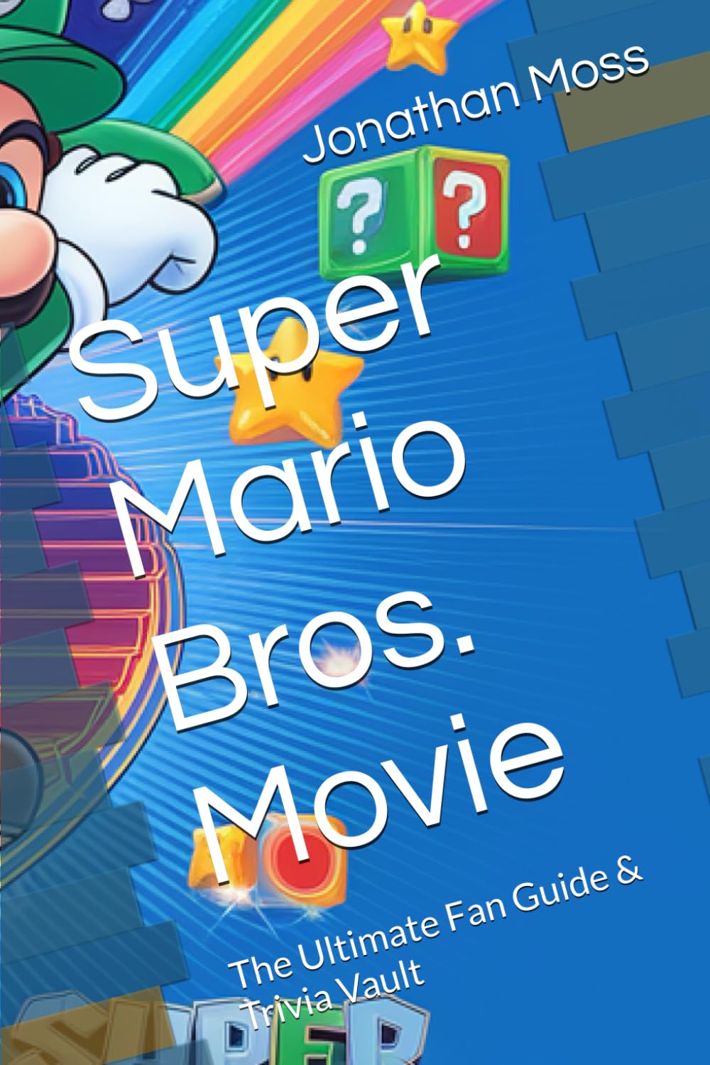 Super Mario Bros. Movie: The Ultimate Fan Guide & Trivia Vault (Reel to Reality: True Stories Behind the Screen)