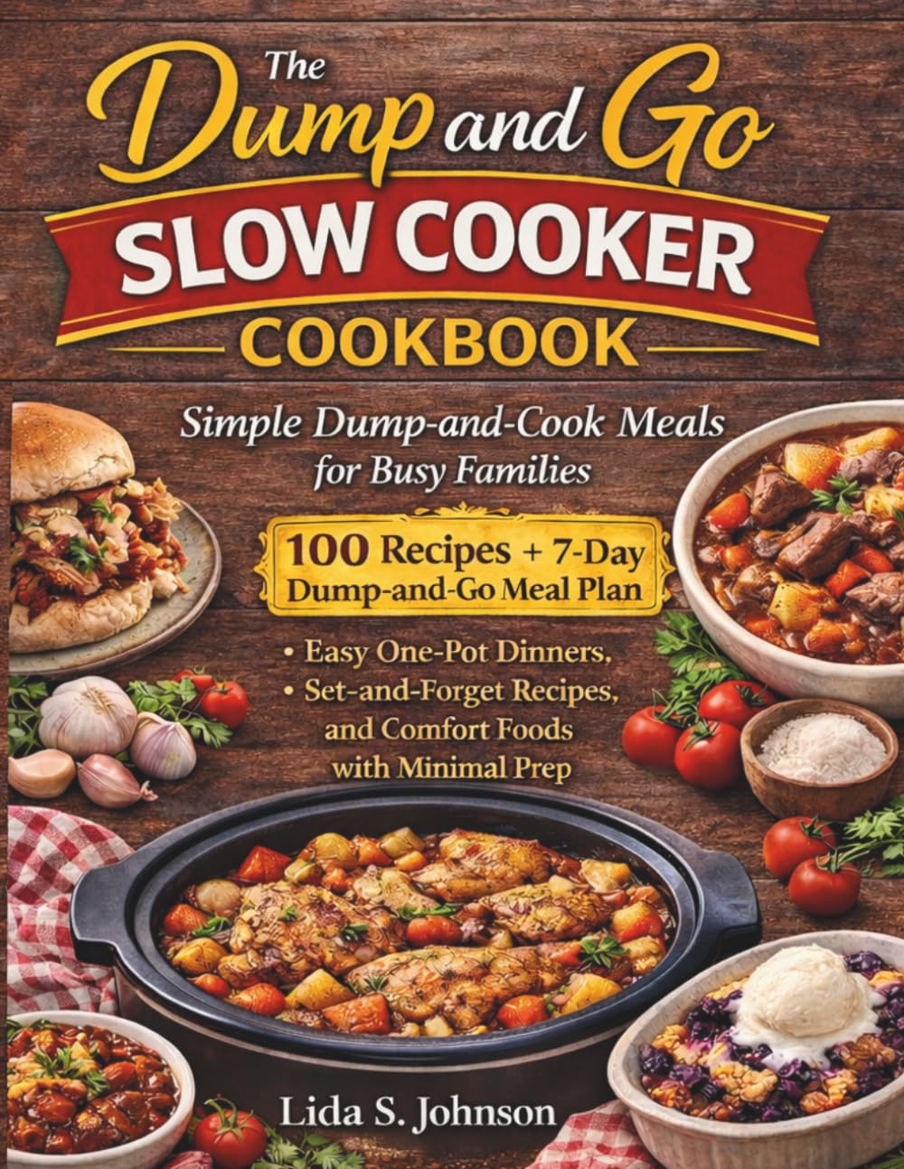 The Dump and Go Slow Cooker Cookbook: Simple Dump-and-Cook Meals for Busy Families — Easy One-Pot Dinners, Set-and-Forget Recipes, and Comfort Foods with Minimal Prep (Dump and Go Cooking)