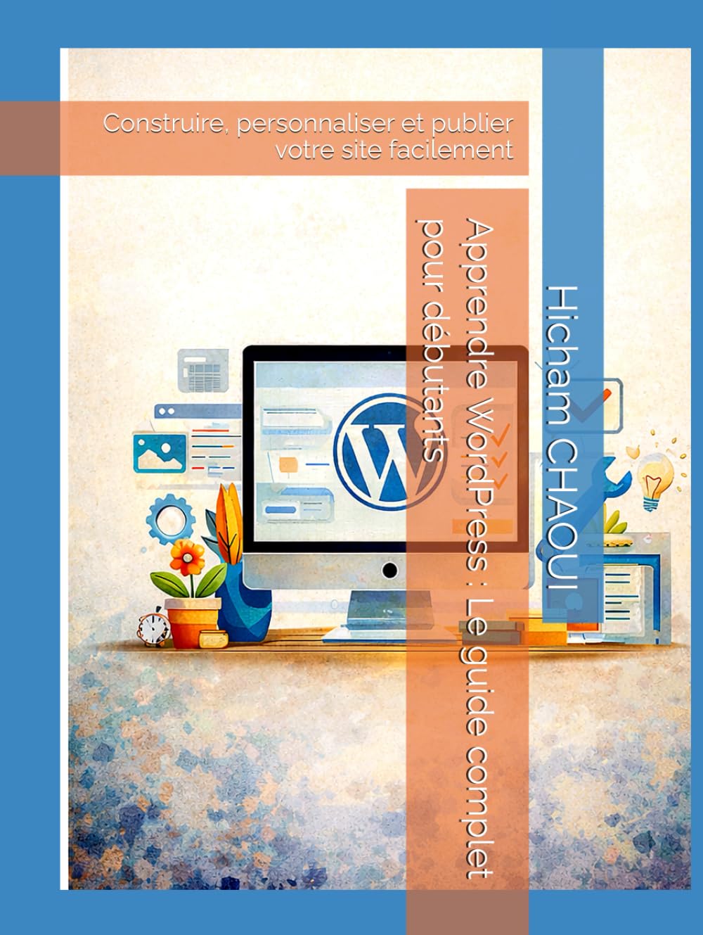 Apprendre WordPress : Le guide complet pour débutants: Construire, personnaliser et publier votre site facilement