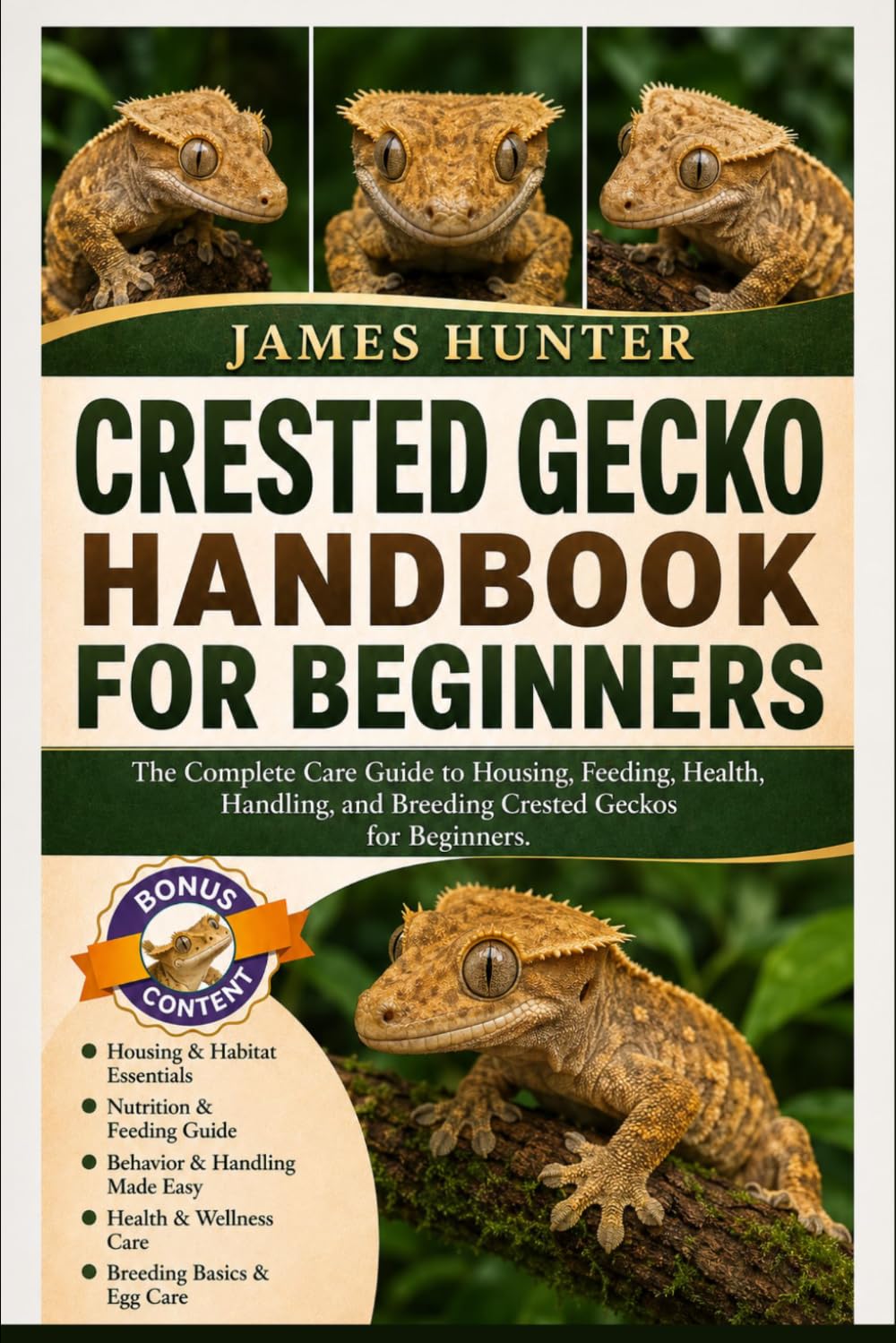 CRESTED GECKO HANDBOOK FOR BEGINNERS: The Complete Care Guide to Housing, Feeding, Health, Handling, and Breeding Crested Geckos for Beginners.