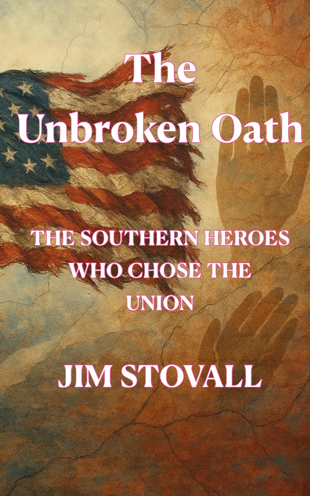 The Unbroken Oath: The Southern Heroes Who Chose the Union (The Civil War You Never Knew)