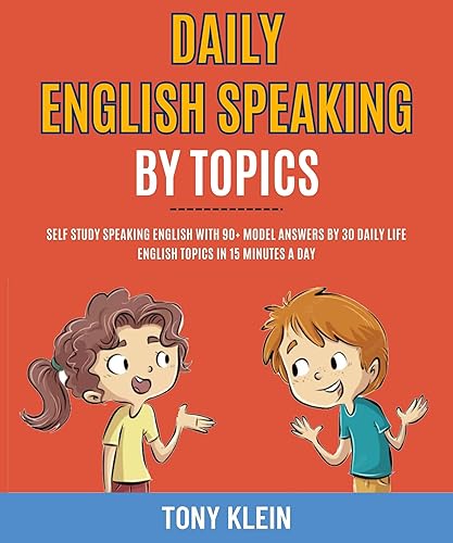 Daily English Speaking By Topics: Self Study Speaking English With 90+ Model Answers By 30 Daily Life English Topics In 15 Minutes A Day.