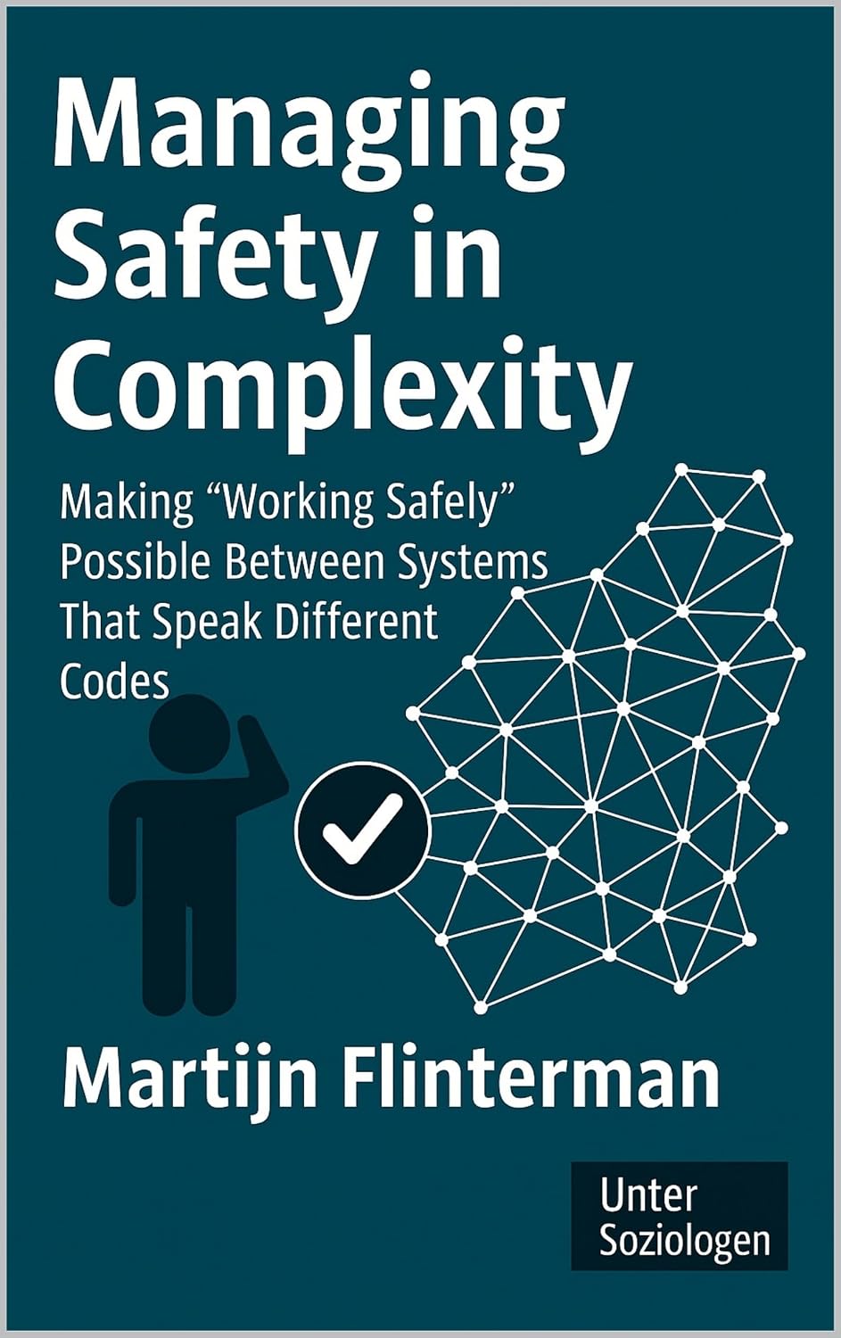 Managing Safety in Complexity: Making 'Working Safely' Possible Between Systems That Speak Different Codes (Risk + Safety / Sociology)
