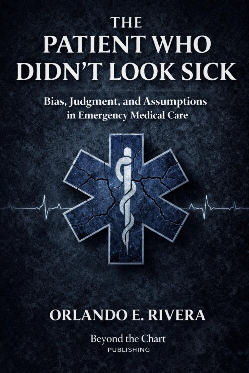 The Patient Who Didn’t Look Sick: Bias, Judgment, and Assumptions in Emergency Medical Care (The EMS Judgment Series)