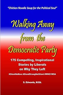 Walking Away from the Democratic Party: 175 Compelling, Inspirational Stories by Liberals on Why They Left