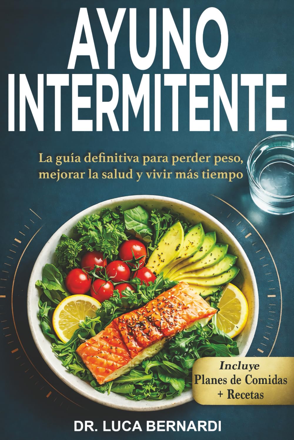 Ayuno Intermitente: La guía definitiva para perder peso, mejorar la salud y vivir más tiempo