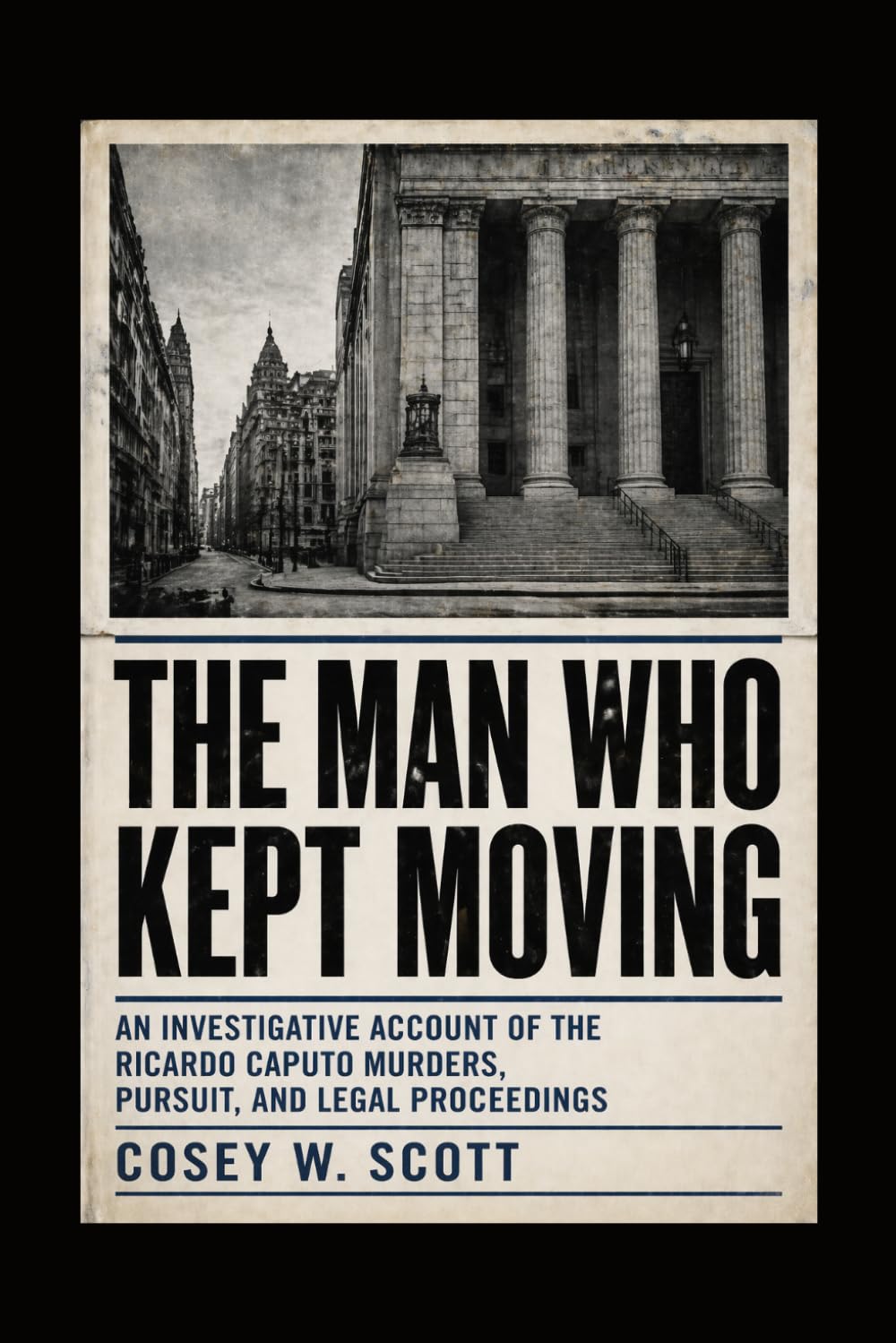 The Man Who Kept Moving: An Investigative Account of the Ricardo Caputo Murders, Pursuit, and Legal Proceedings