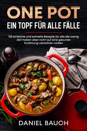 One Pot Ein Topf für alle Fälle: 125 einfache und schnelle Rezepte für alle die wenig Zeit haben aber nicht auf eine gesunde Ernährung verzichten wollen