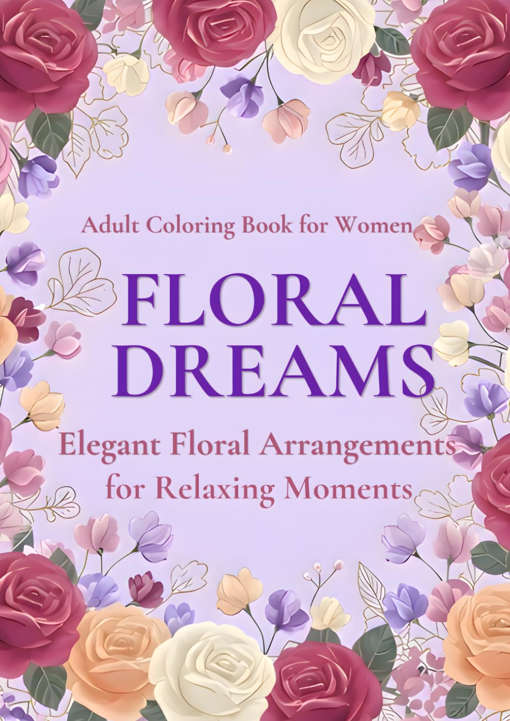 FLORAL　DREAMS: ELEGANT FLORAL ARRANGEMENTS FOR RELAXING MOMENTS