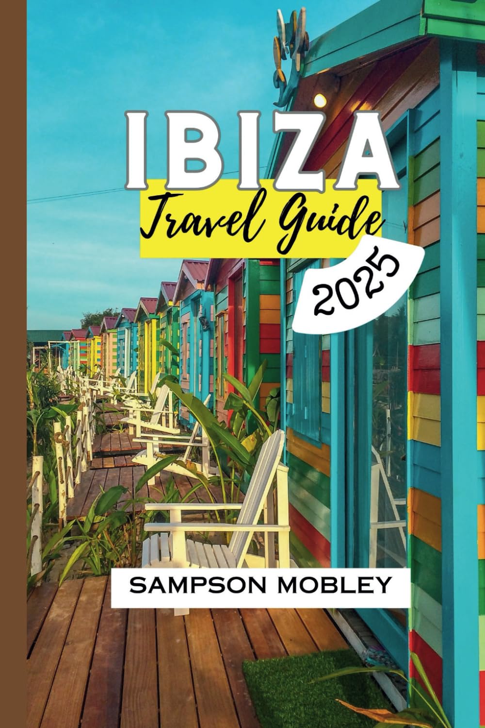 Ibiza Travel Guide 2025: The Ultimate Guide To Help You Discover The Gems Of Ibiza, From Cuisines, To Lifestyle, Tourist Attractions and Treasures While Spending On Budget