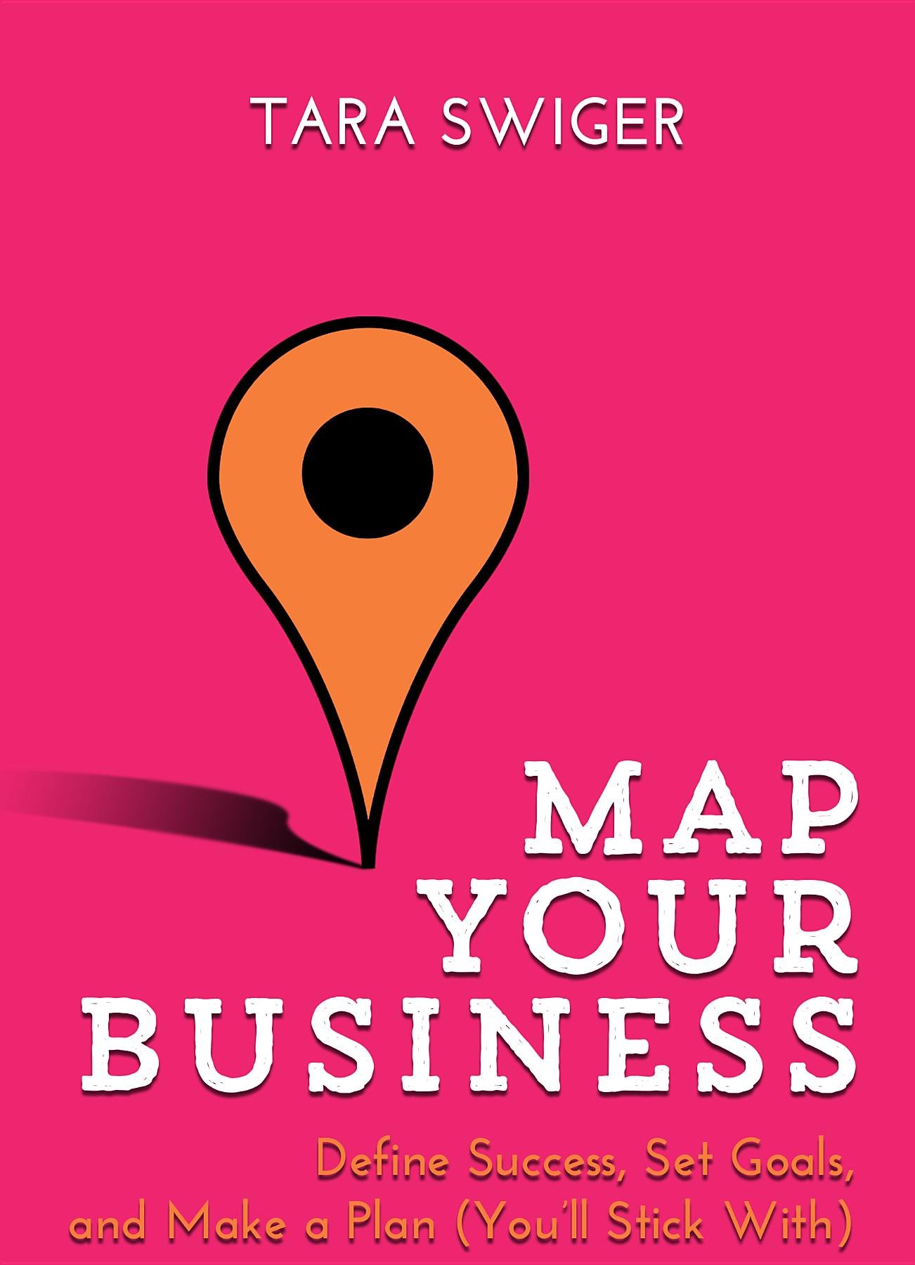 Map Your Business: Define Success, Set Goals, Make a Plan (You'll Stick With)