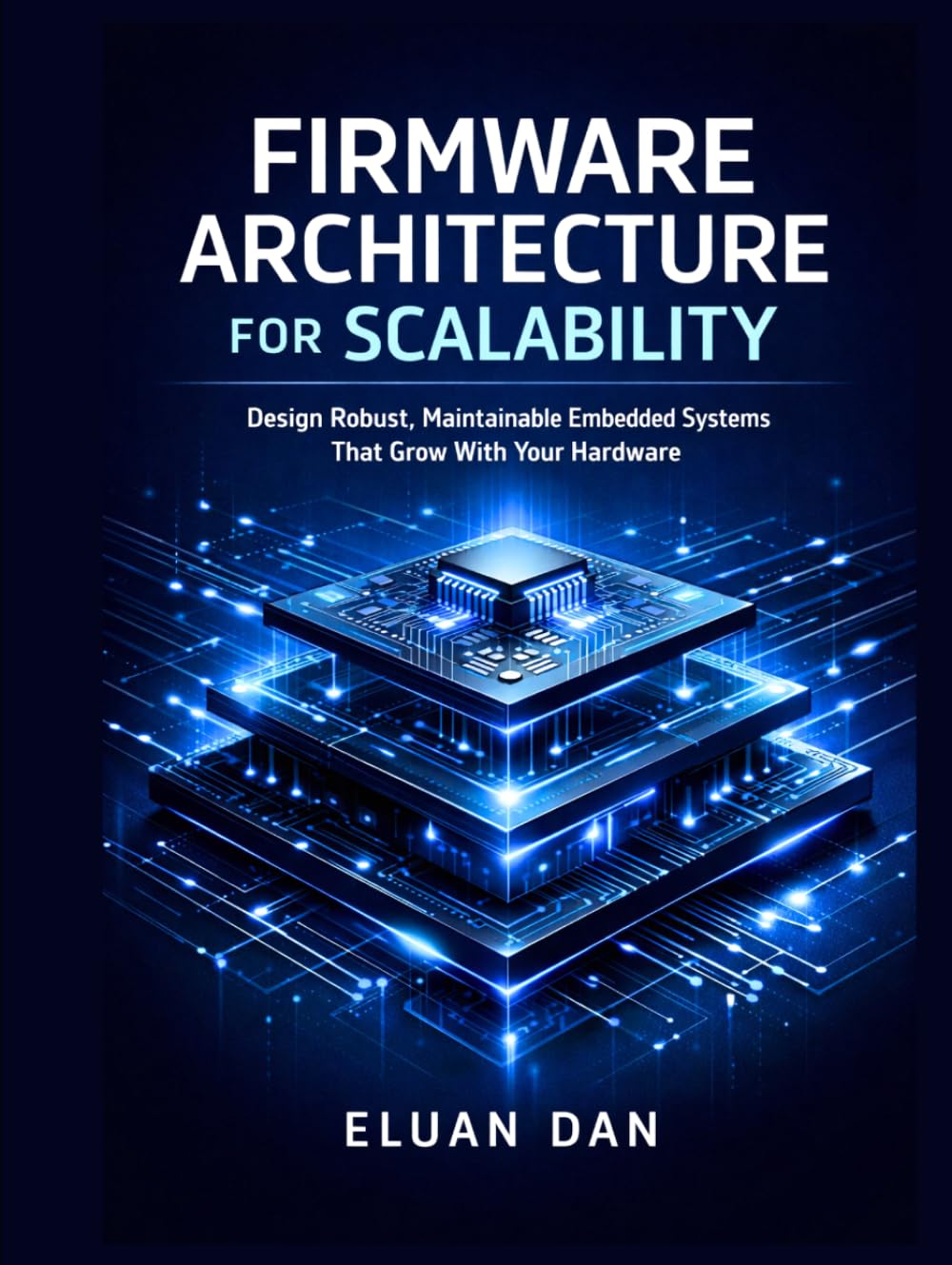 Firmware Architecture for Scalability: Design Robust, Maintainable Embedded Systems That Grow With Your Hardware