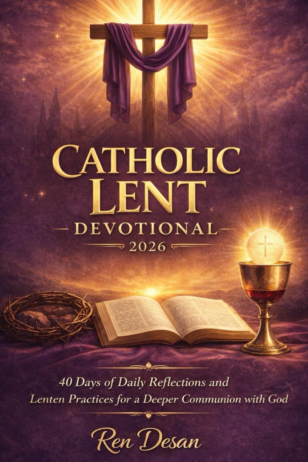 Catholic Lent Devotional 2026: 40 Days of Daily Reflections and Lenten Practices for a Deeper Communion with God