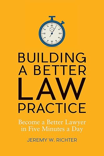 Building a Better Law Practice: Become a Better Lawyer in Five Minutes a Day: Become a Better Lawyer in Five Minutes a Day