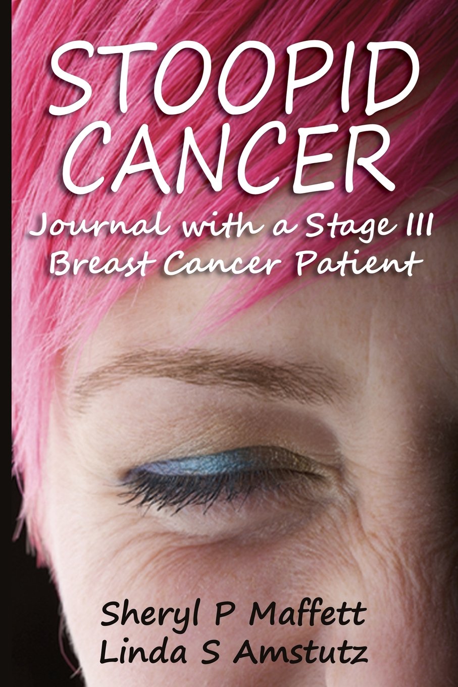 Stoopid Cancer: Journal with a Stage III Breast Cancer Patient