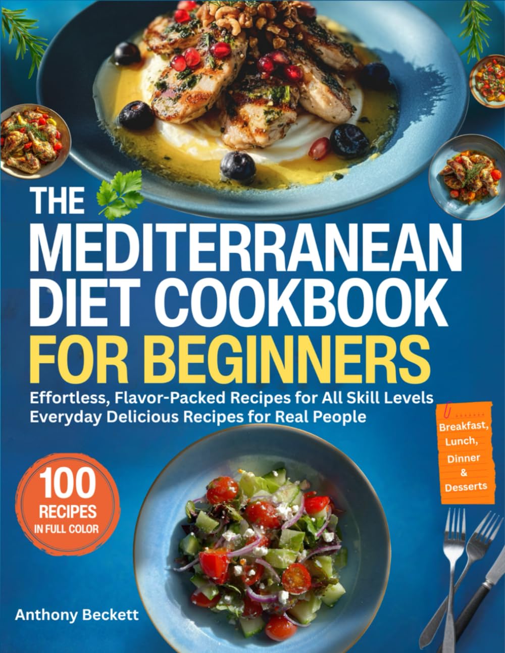 The Mediterranean Diet Cookbook For Beginners: Effortless, Flavor Packed Recipes For All Skill Levels, Everyday Delicious Recipes For Real People
