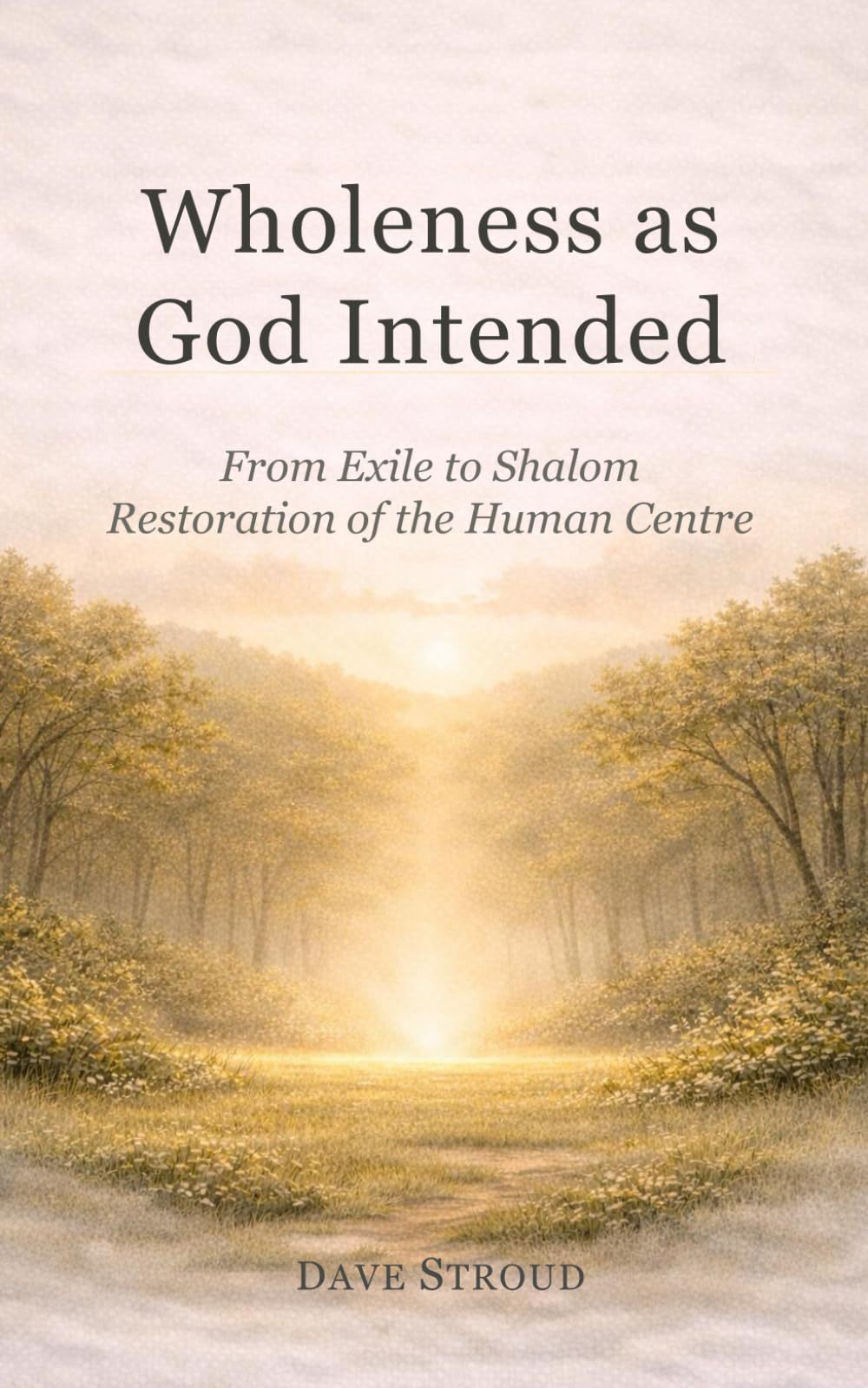 Wholeness as God Intended: From Exile to Shalom: The Restoration of the Human Centre (Living as God Intended)