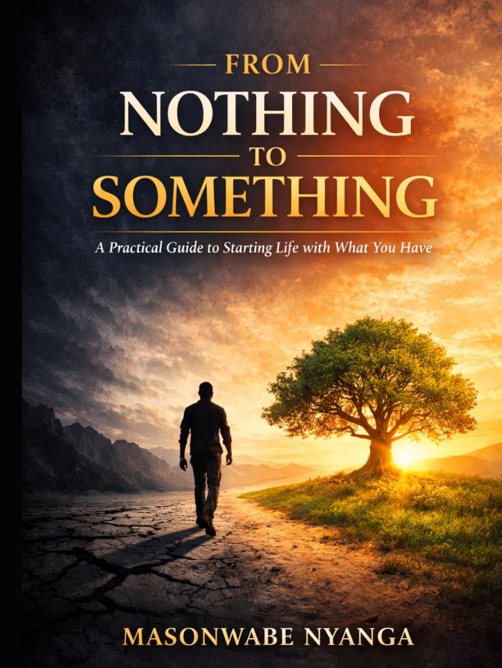 From Nothing to Something: A Practical Guide to Starting Life with What You Have