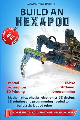 BUILD AN HEXAPOD: Mathematics, physics, electronics, 3D design, 3D printing and programming needed to build a six-legged robot