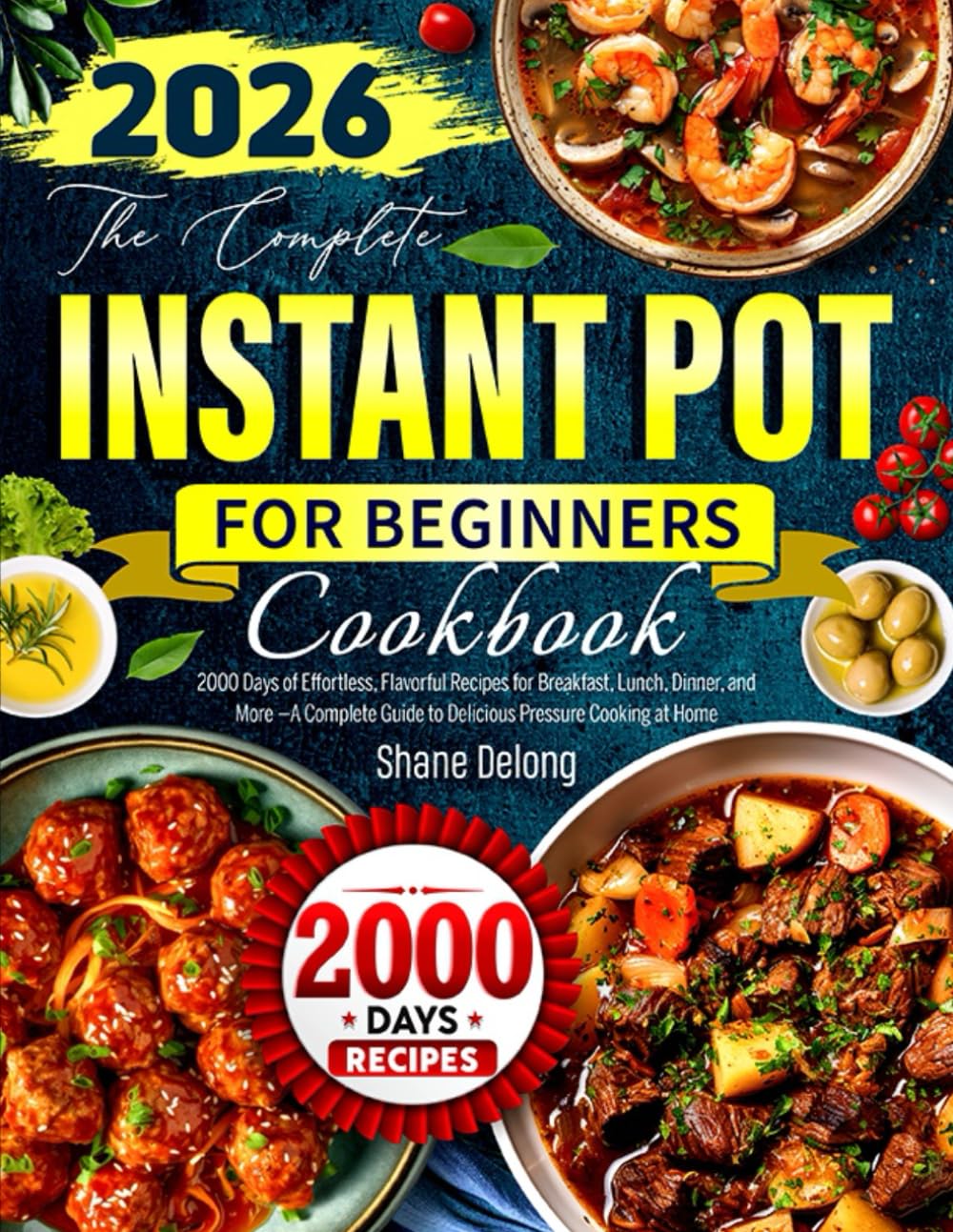 The Complete Instant Pot Cookbook for Beginners: 2000 Days of Effortless, Flavorful Recipes for Breakfast, Lunch, Dinner, and More —A Complete Guide to Delicious Pressure Cooking at Home