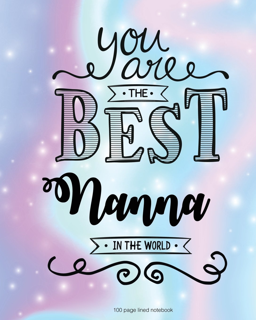 You Are The Best Nanna in the World 100 Lined Page Notebook: 100 Page Lined Notebook, Notes, Note Pad, Notebook Gift, Journal, Jotter, Notebook Gift, ... Birthday Gift, Christmas Gift Personalised.