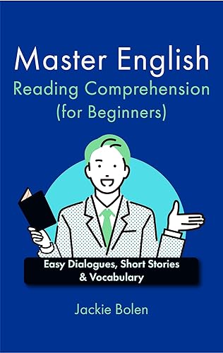 Master English Reading Comprehension (for Beginners): Easy Dialogues, Short Stories &amp; Vocabulary (A+ English for Beginners: Grammar, Speaking and Vocabulary for ESL/EFL)