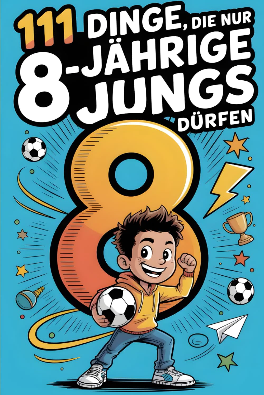111 Dinge, die nur 8-jährige Jungs dürfen: Das besondere Jungen-Geschenk zum 8. Geburtstag oder einfach so – voller Freude, Mut und ermutigender Gedanken