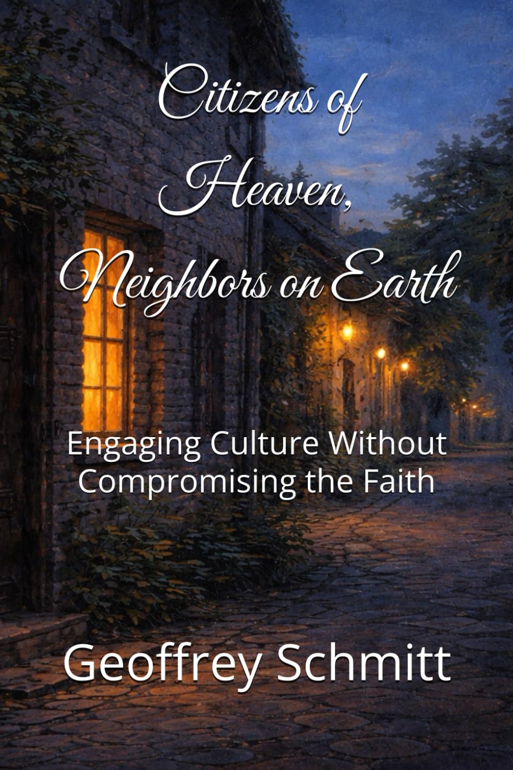Citizens of Heaven, Neighbors on Earth: Engaging Culture Without Compromising the Faith