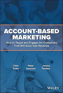 Account-Based Marketing: How to Target and Engage the Companies That Will Grow Your Revenue