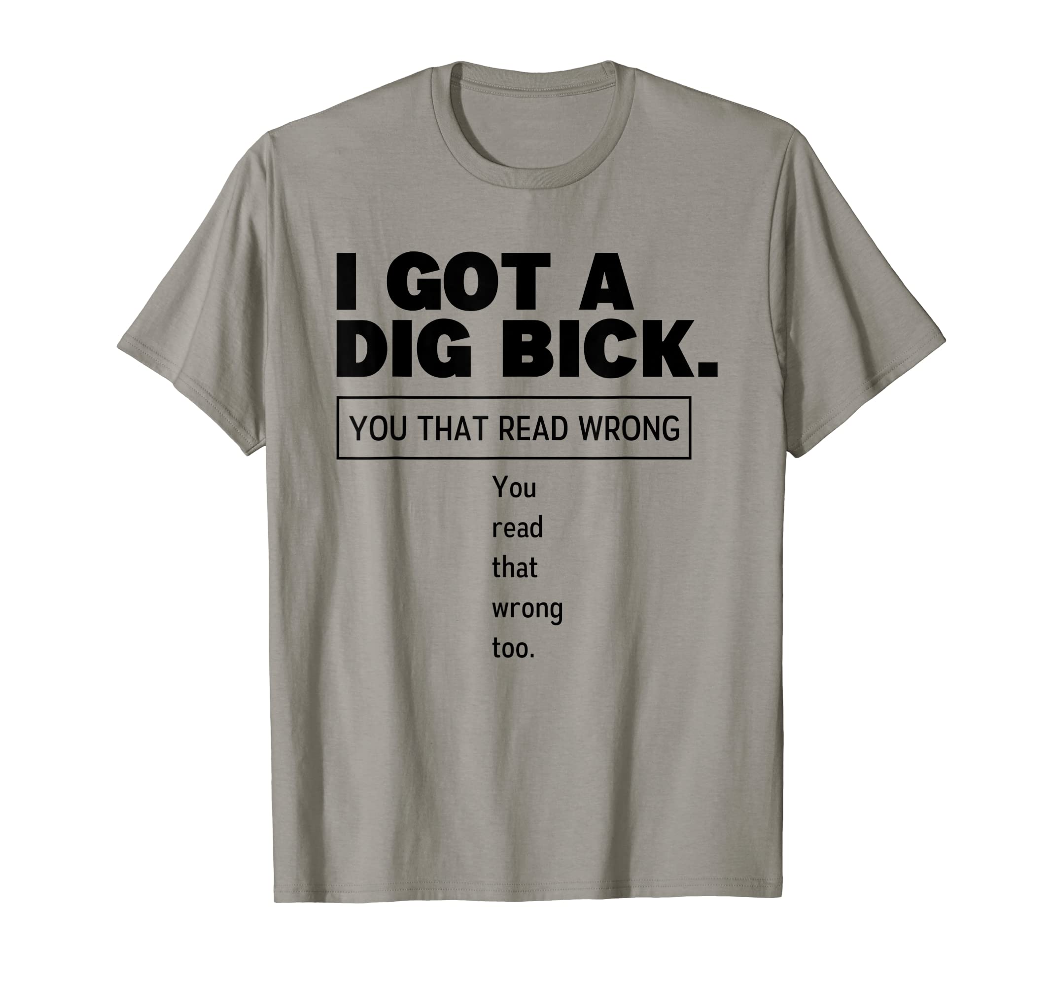 I Got A Dig BickFunny Sex Dirty Humor Jokes T-Shirt