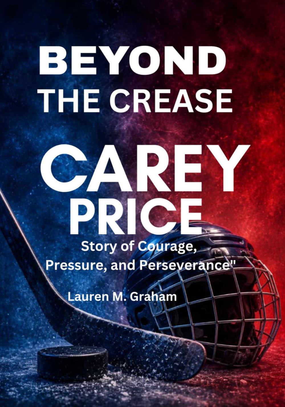 BEYOND THE CREASE: Carey Price Story of Courage, Pressure, and Perseverance"